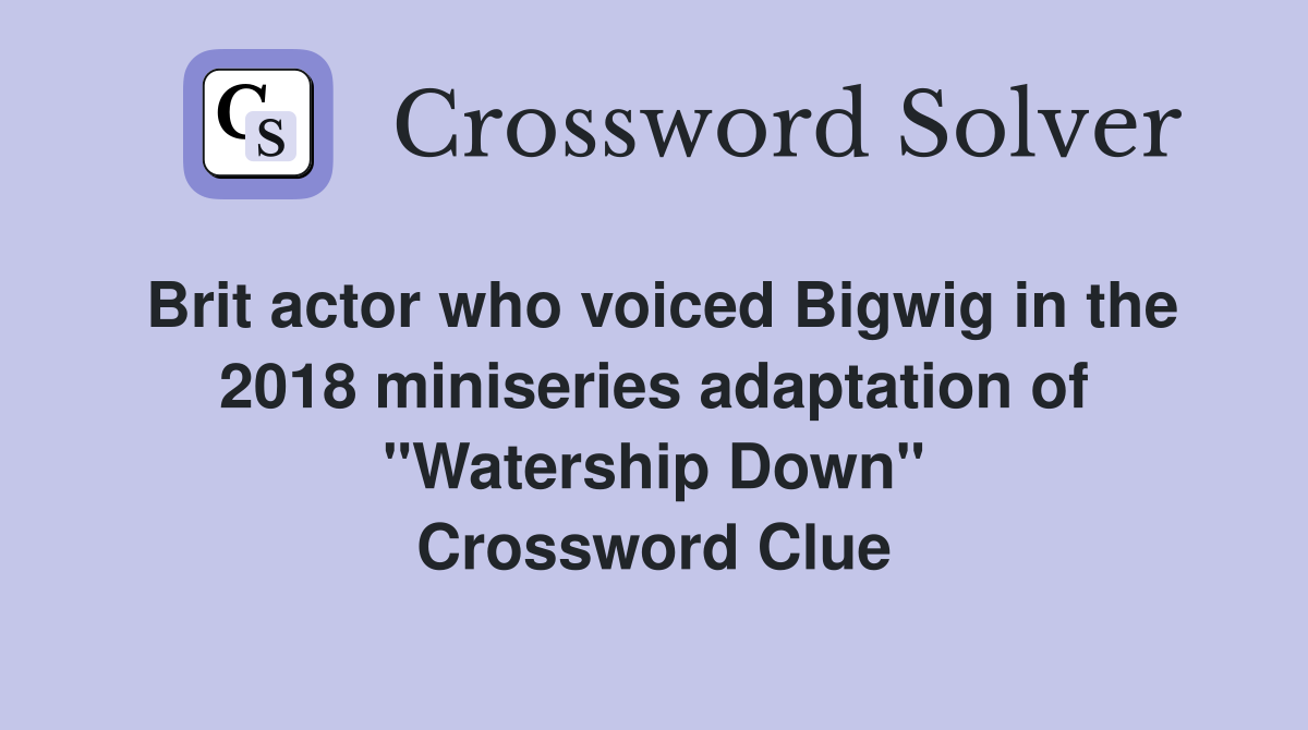 Brit actor who voiced Bigwig in the 2018 miniseries adaptation of "Watership Down" Crossword Clue
