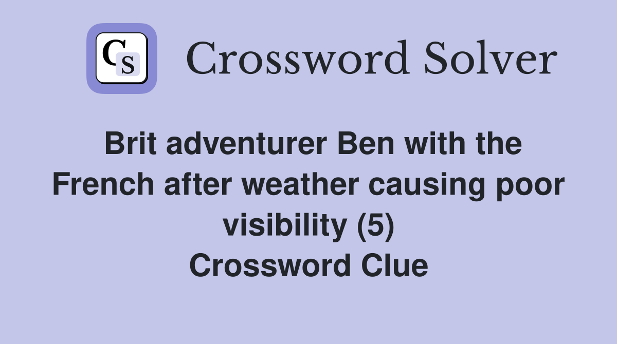 Brit adventurer Ben with the French after weather causing poor visibility (5) Crossword Clue