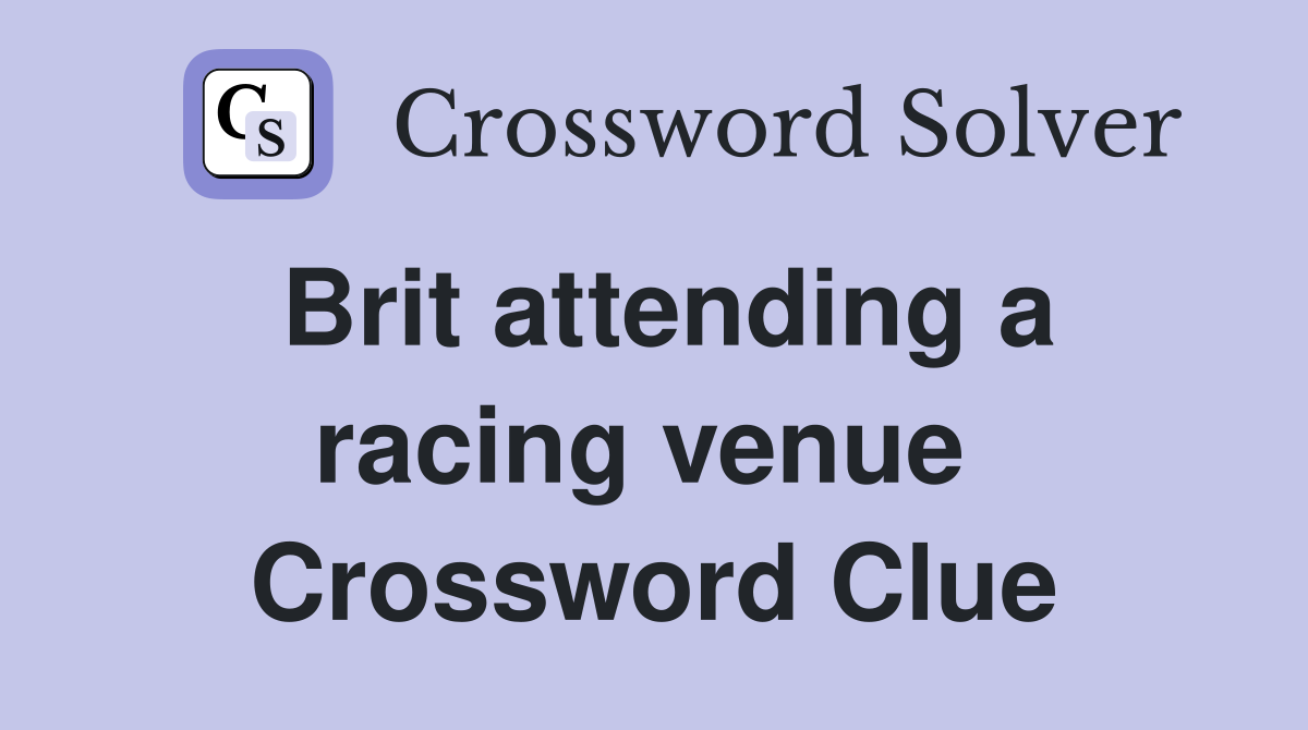 Brit attending a racing venue  Crossword Clue