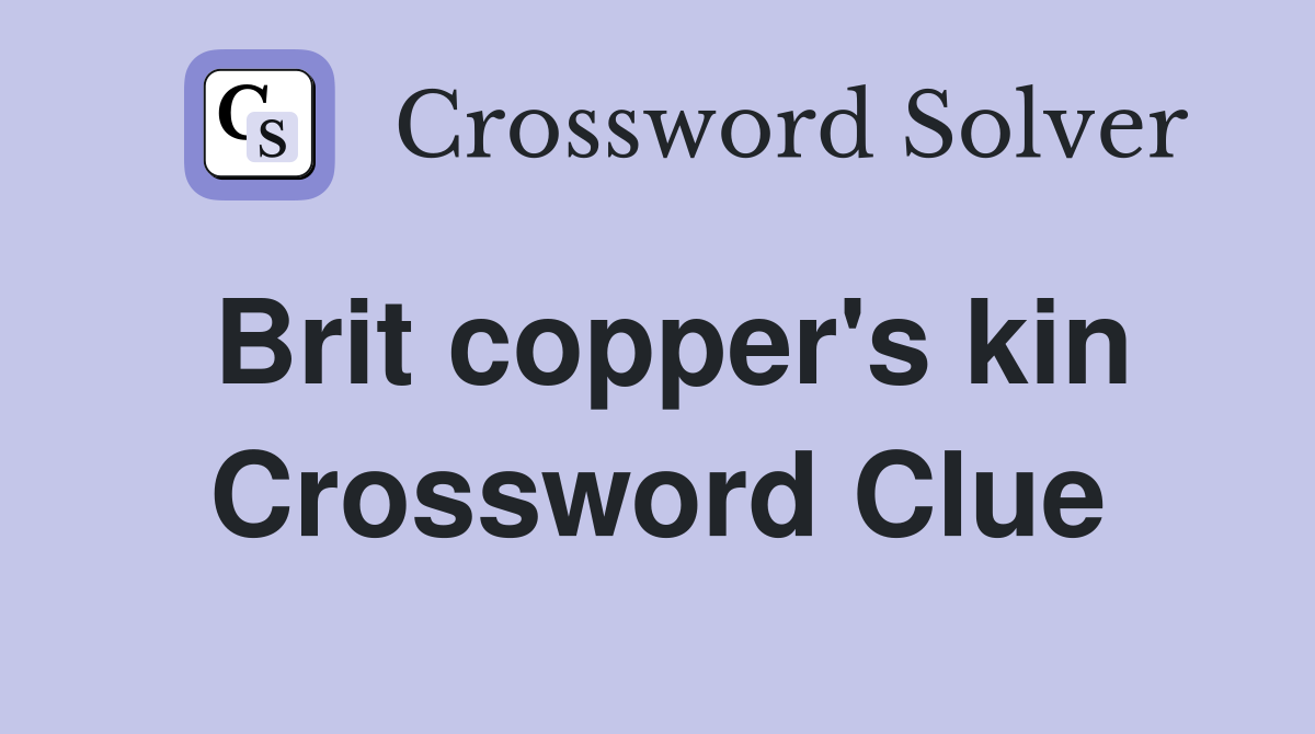 Brit copper's kin Crossword Clue