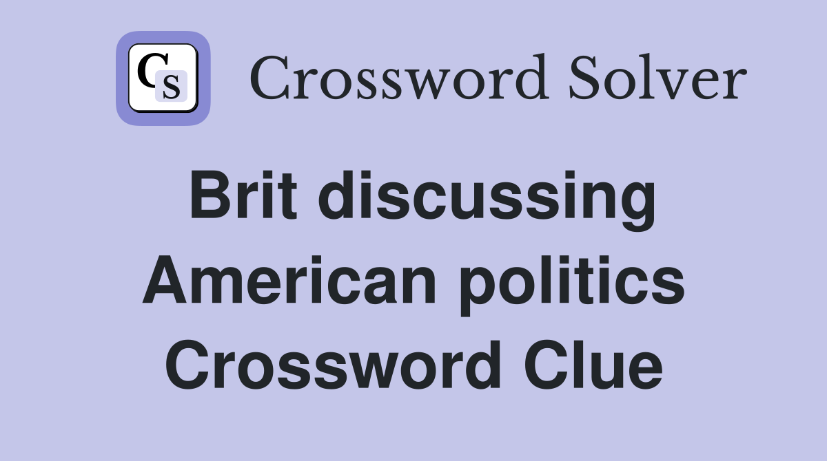 Brit discussing American politics Crossword Clue