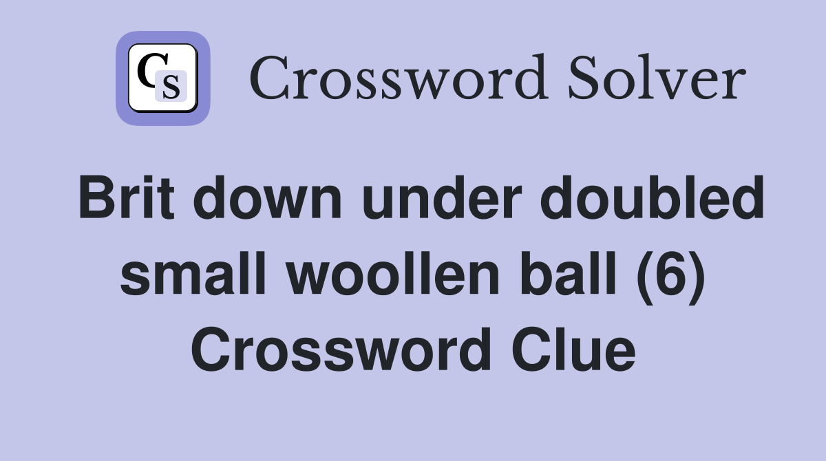 Brit down under doubled small woollen ball (6) Crossword Clue
