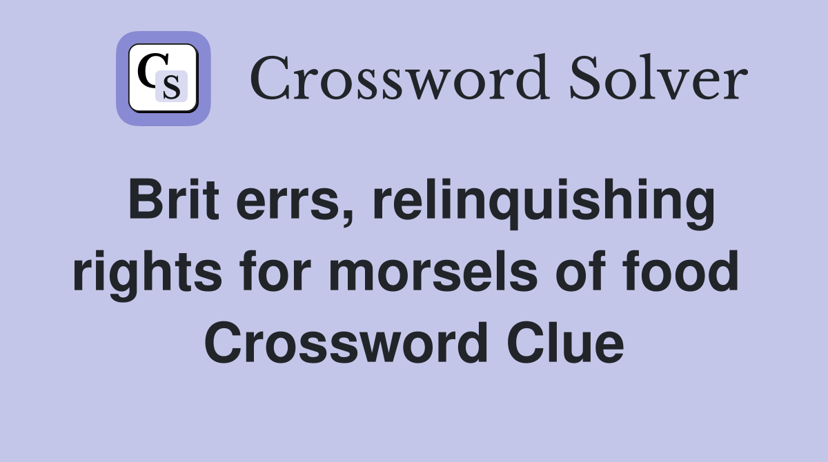 Brit errs, relinquishing rights for morsels of food  Crossword Clue
