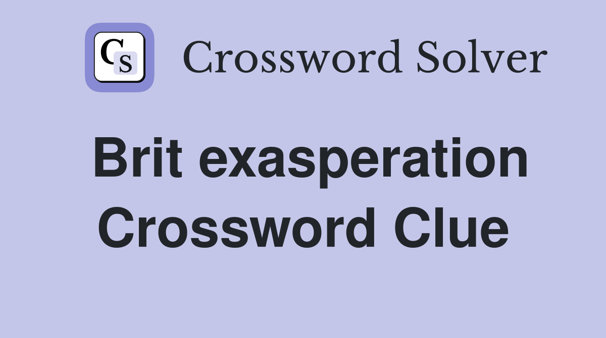 Brit exasperation Crossword Clue