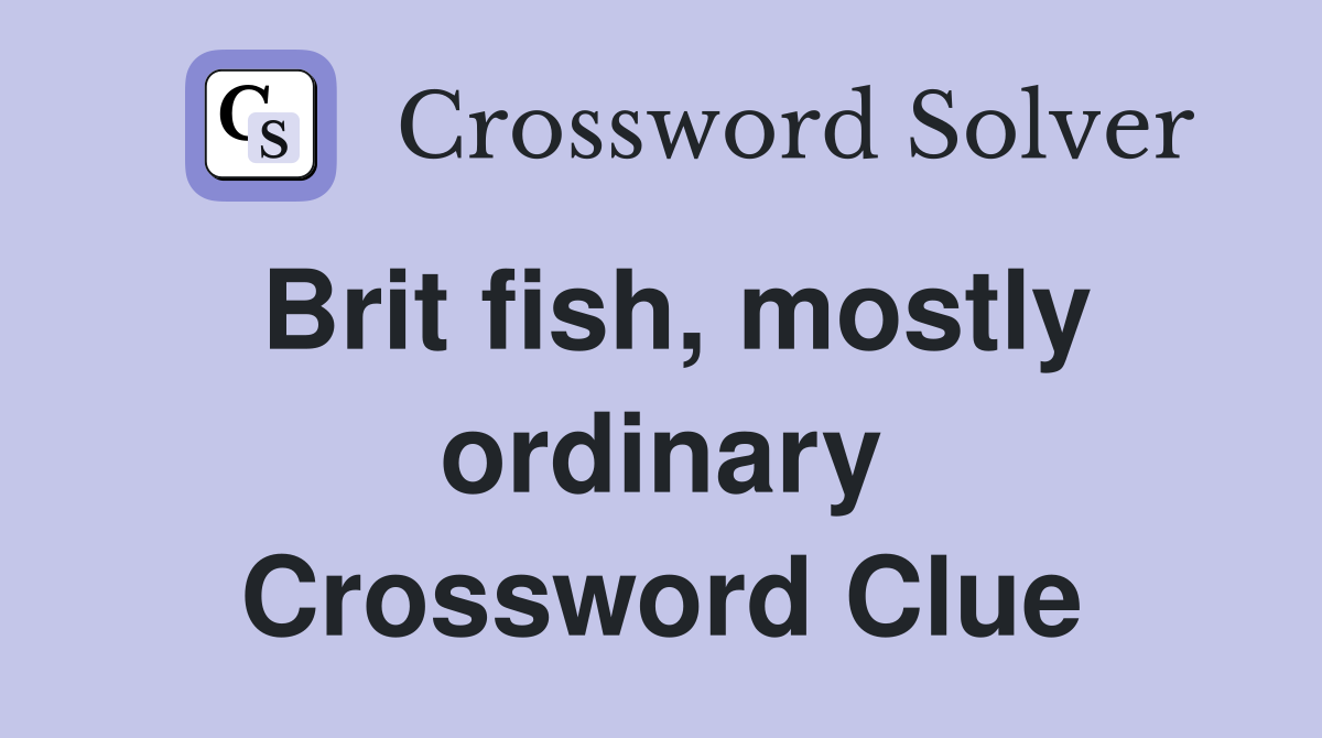 Brit fish, mostly ordinary Crossword Clue