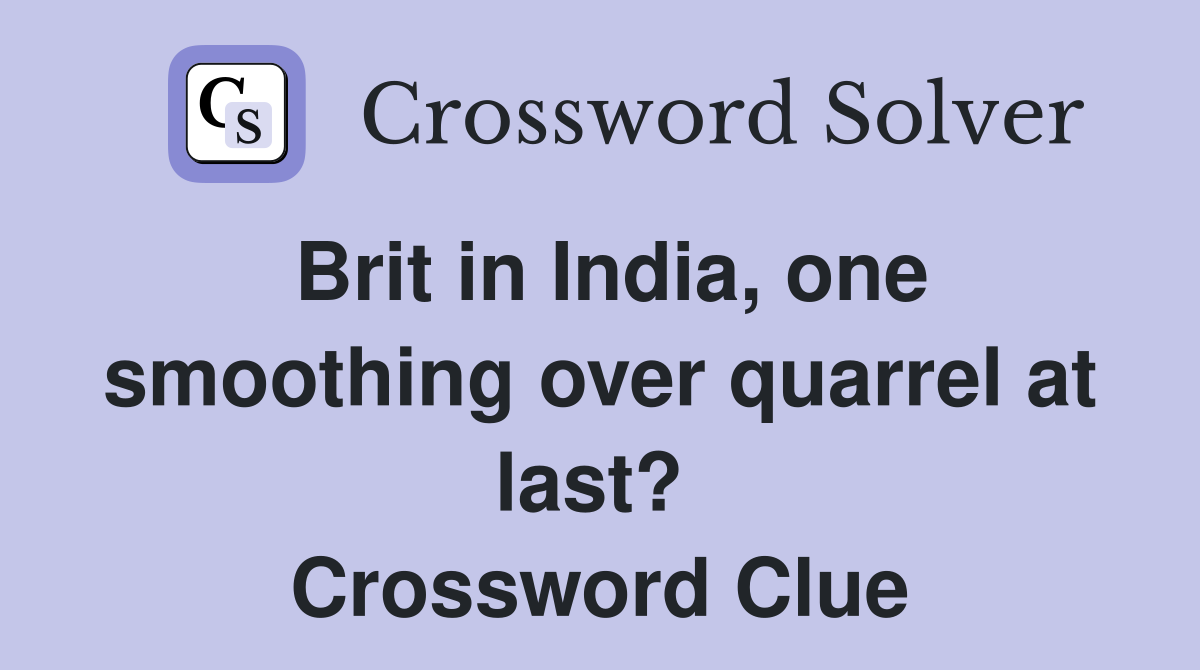Brit in India, one smoothing over quarrel at last?  Crossword Clue