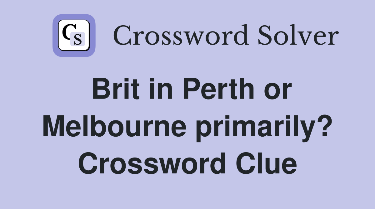 Brit in Perth or Melbourne primarily? Crossword Clue