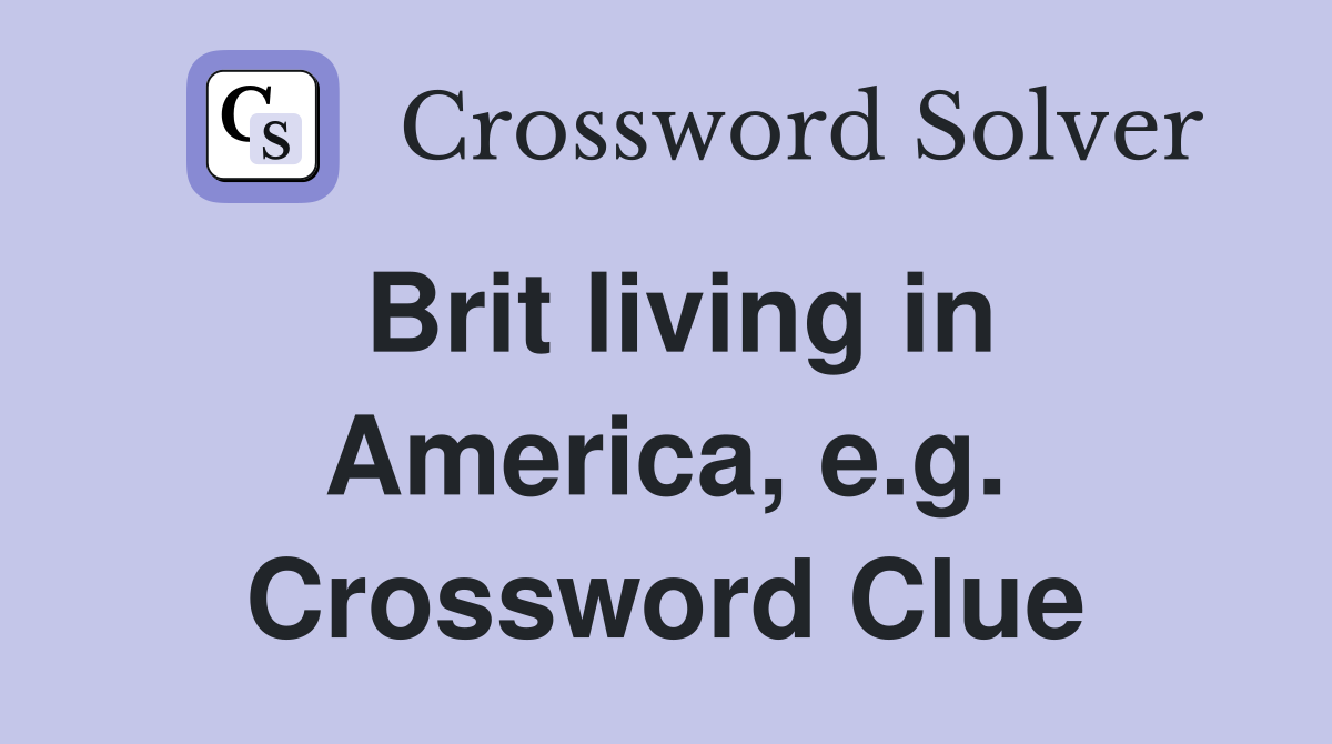 Brit living in America, e.g. Crossword Clue