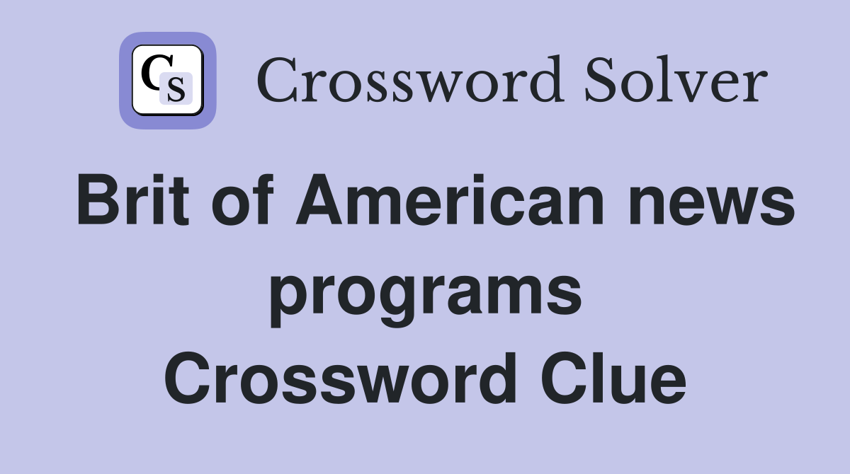 Brit of American news programs Crossword Clue