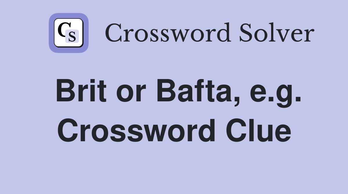 Brit or Bafta, e.g. Crossword Clue