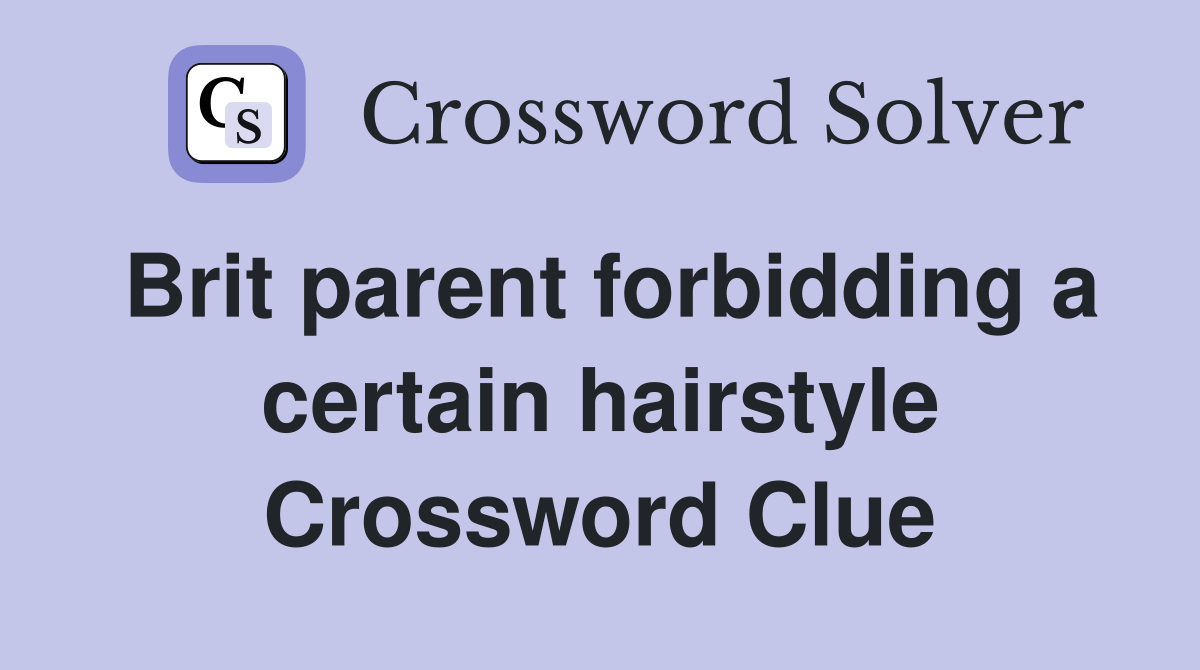 Brit parent forbidding a certain hairstyle Crossword Clue