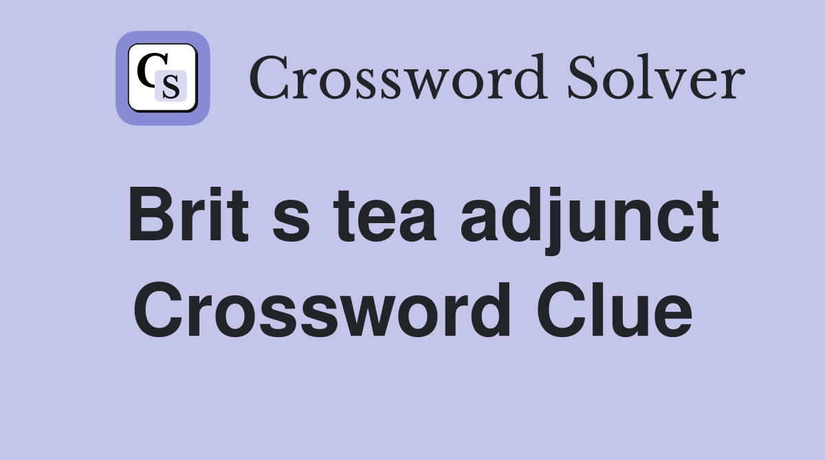 Brit s tea adjunct Crossword Clue