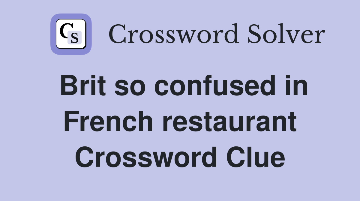 Brit so confused in French restaurant Crossword Clue