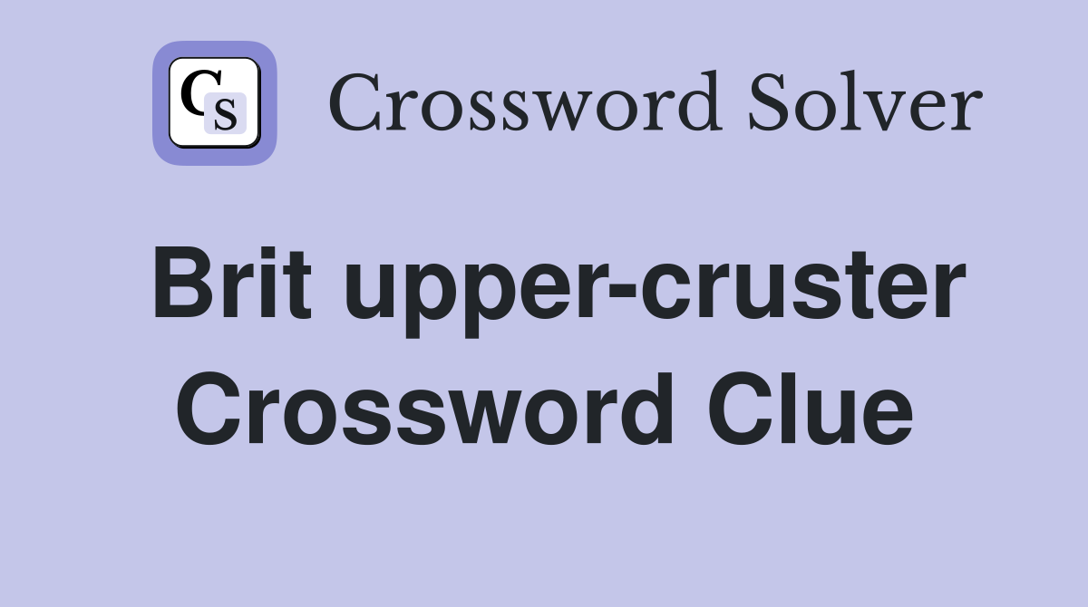 Brit upper-cruster Crossword Clue