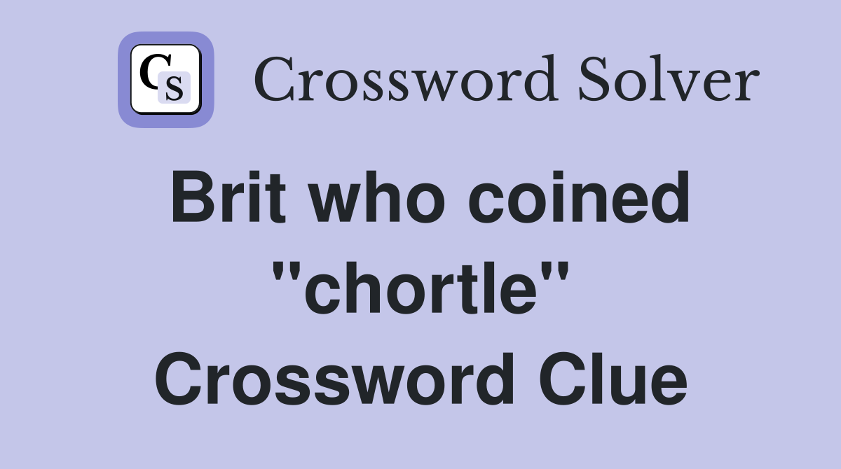 Brit who coined ''chortle'' Crossword Clue