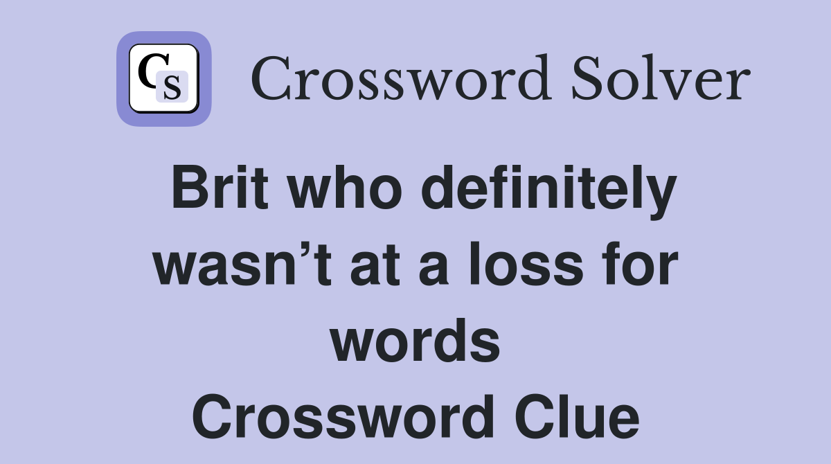 Brit who definitely wasn’t at a loss for words Crossword Clue