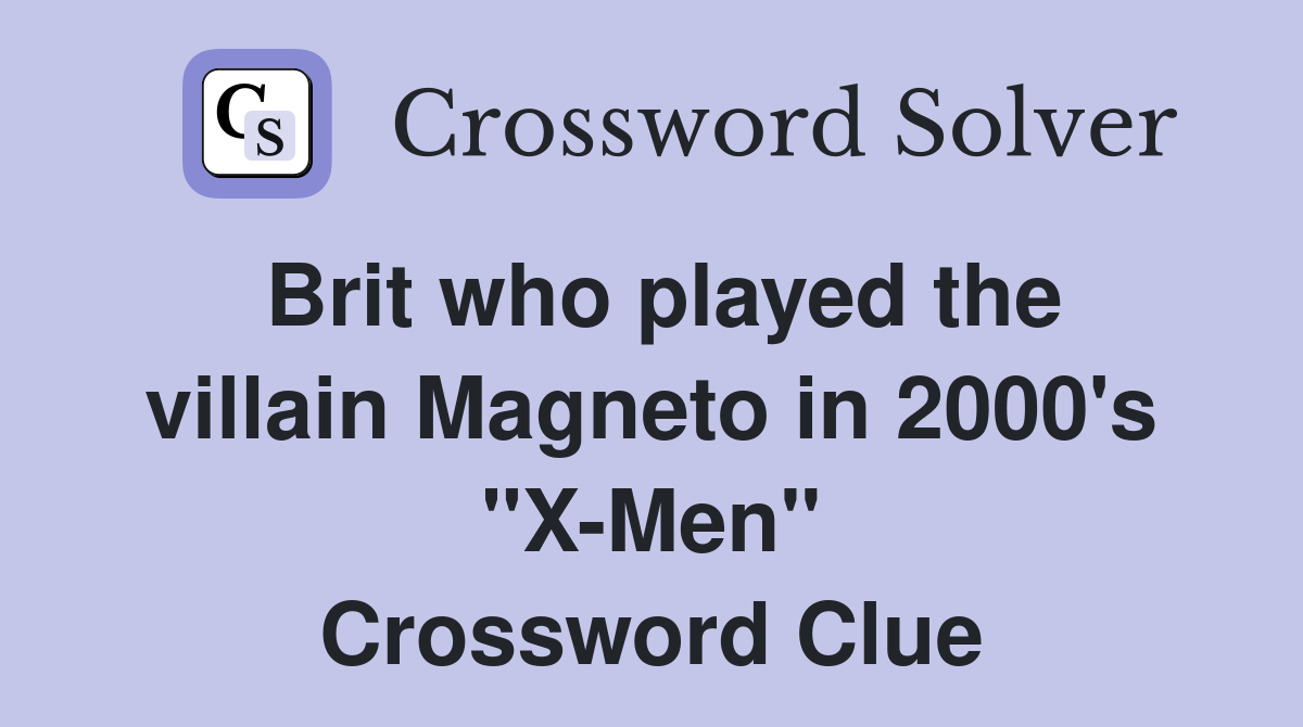 Brit who played the villain Magneto in 2000's "X-Men" Crossword Clue