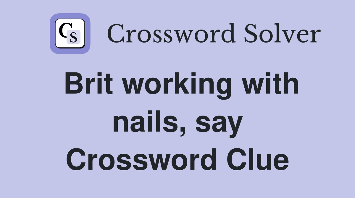 Brit working with nails, say Crossword Clue