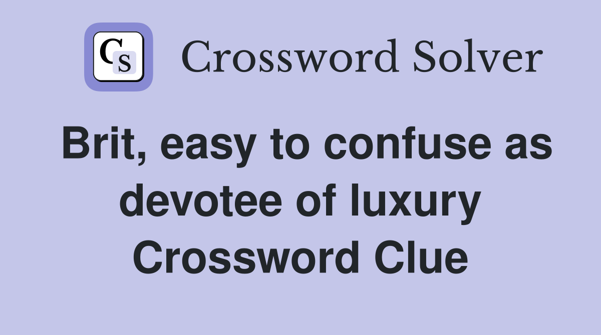 Brit, easy to confuse as devotee of luxury Crossword Clue