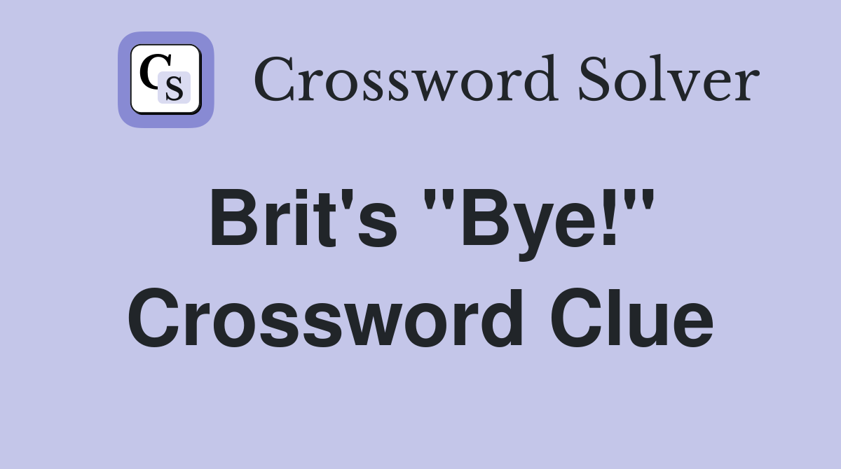 Brit's "Bye!" Crossword Clue