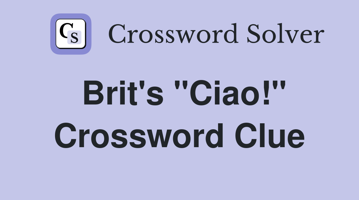 Brit's "Ciao!" Crossword Clue