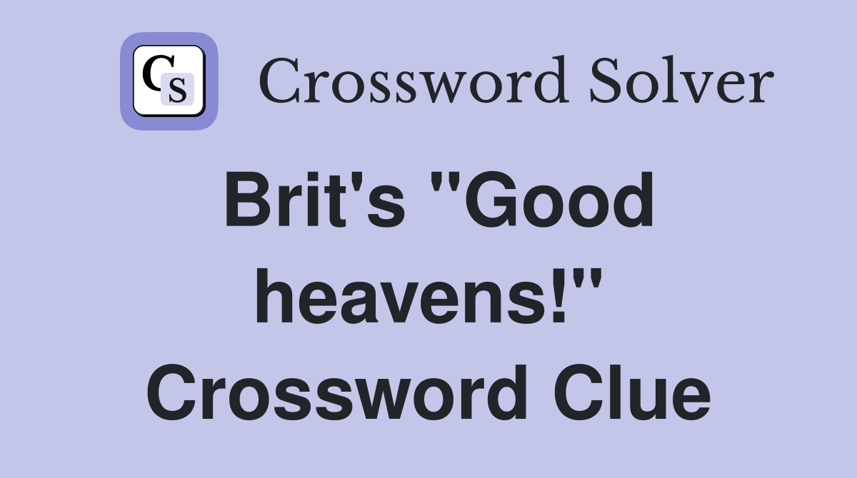 Brit's "Good heavens!" Crossword Clue