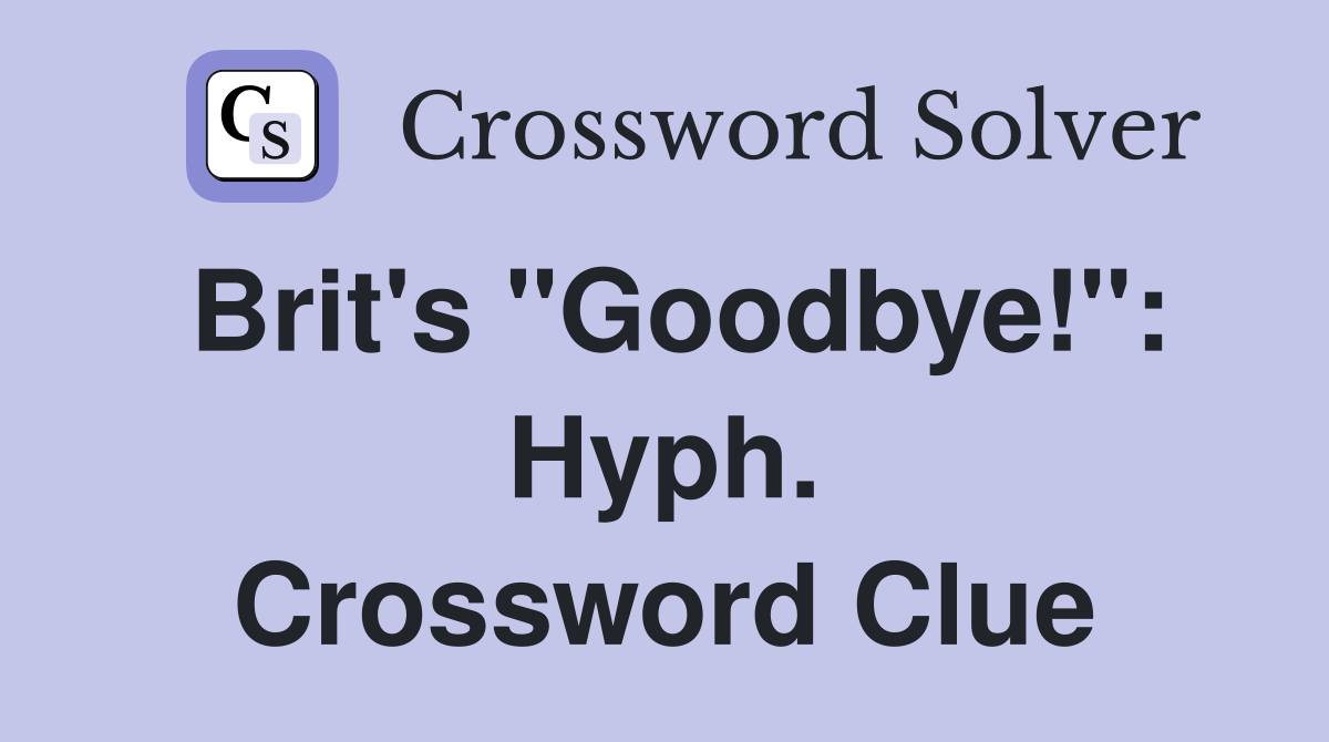 Brit's "Goodbye!": Hyph. Crossword Clue