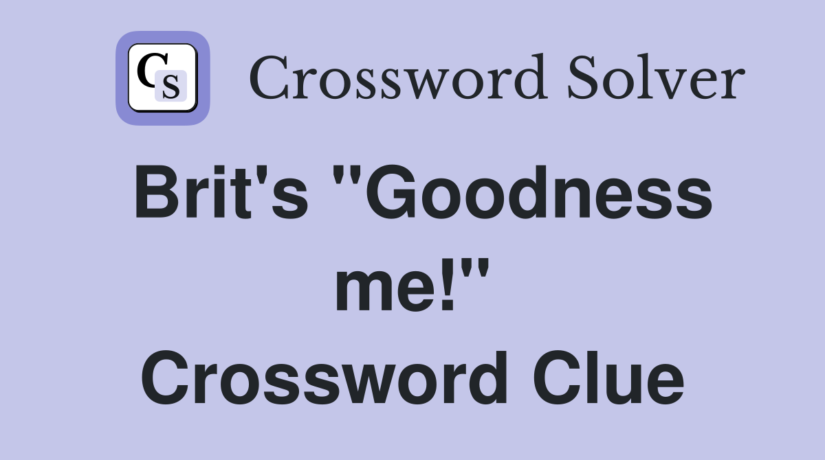 Brit's "Goodness me!" Crossword Clue