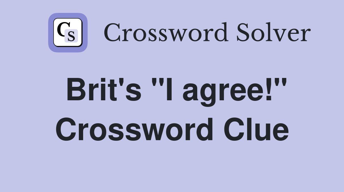 Brit's "I agree!" Crossword Clue