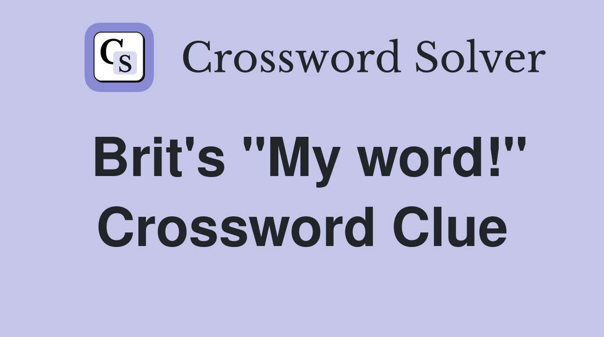 Brit's "My word!" Crossword Clue