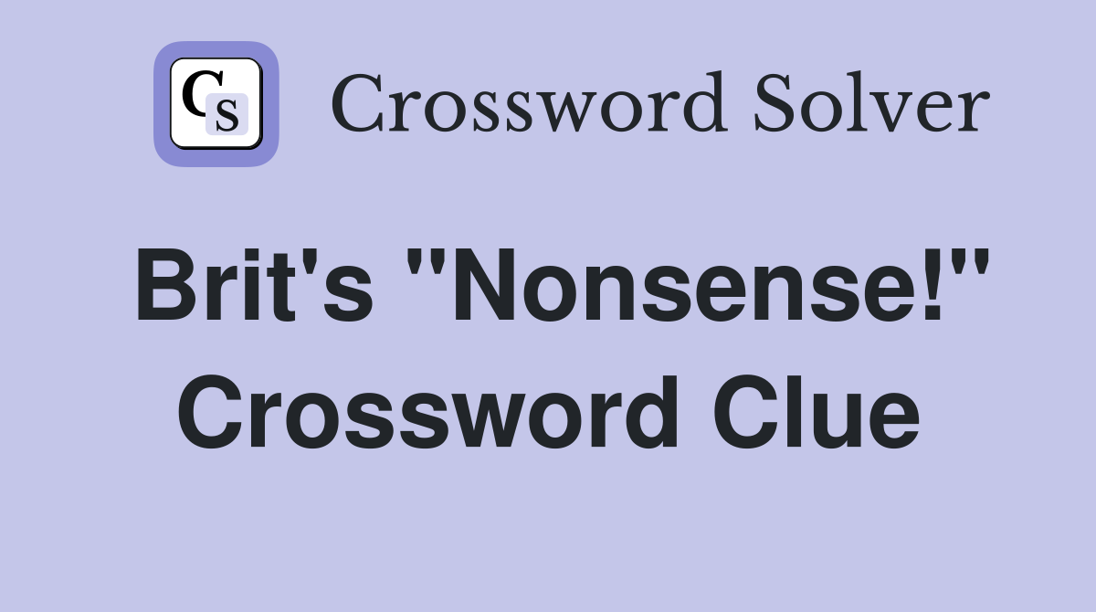 Brit's "Nonsense!" Crossword Clue