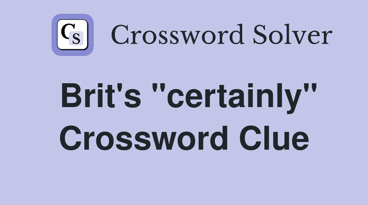 Brit's "certainly" Crossword Clue