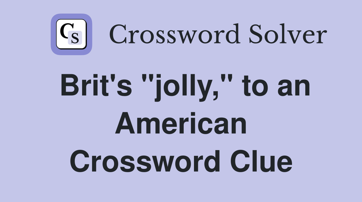 Brit's "jolly," to an American Crossword Clue