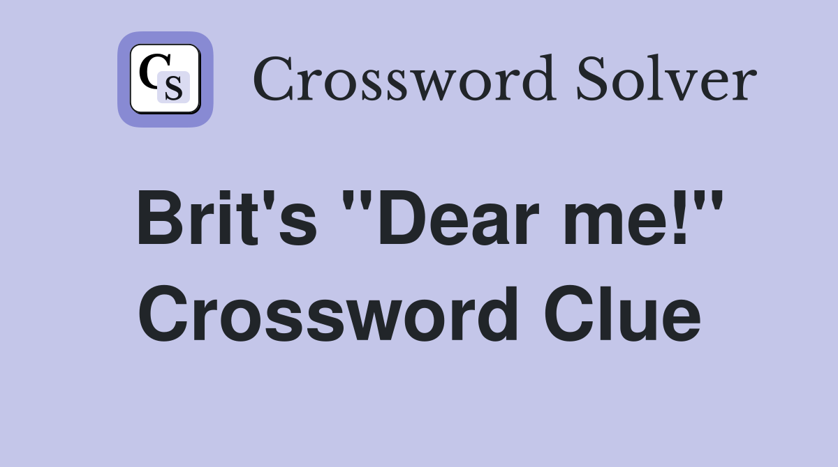 Brit's ''Dear me!'' Crossword Clue