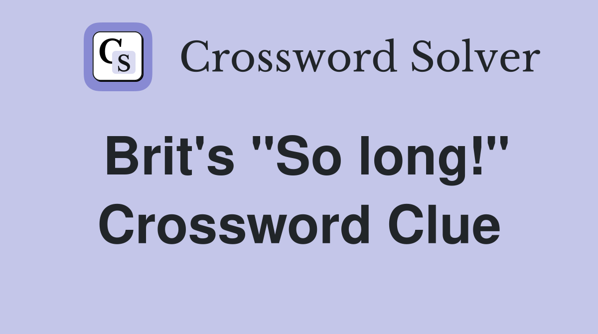Brit's ''So long!'' Crossword Clue