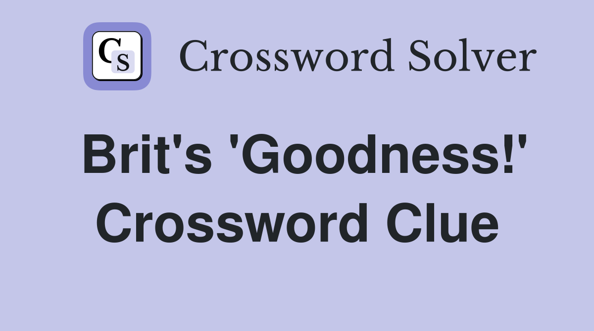 Brit's 'Goodness!' Crossword Clue