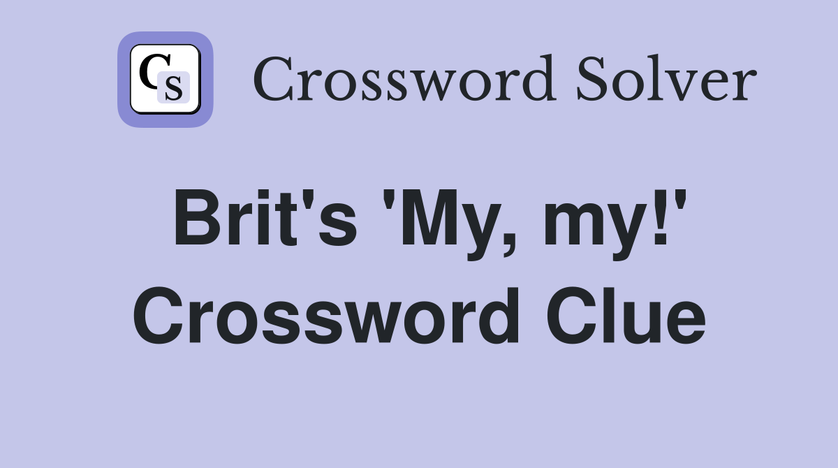 Brit's 'My, my!' Crossword Clue