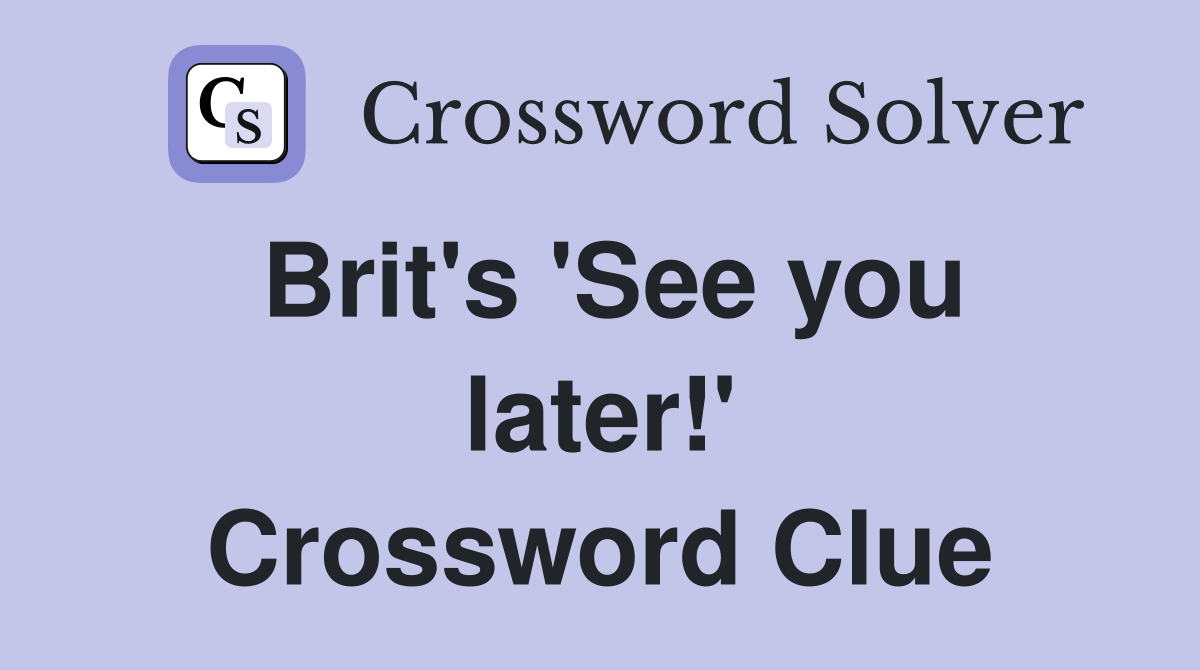 Brit's 'See you later!' Crossword Clue