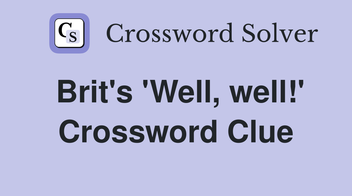 Brit's 'Well, well!' Crossword Clue