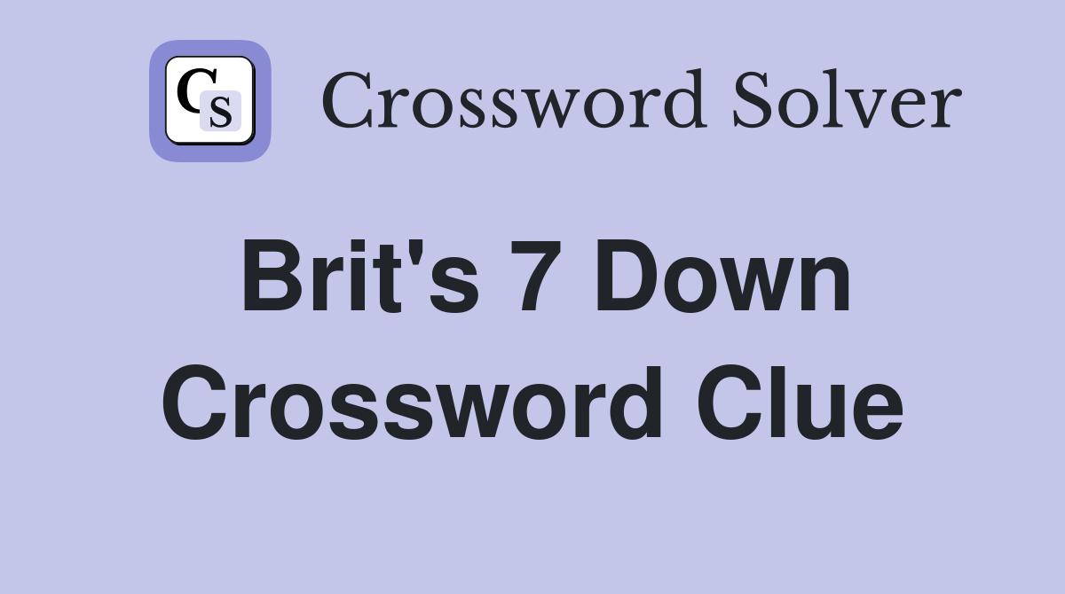 Brit's 7 Down Crossword Clue