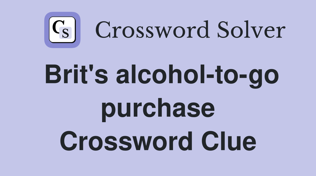 Brit's alcohol-to-go purchase Crossword Clue