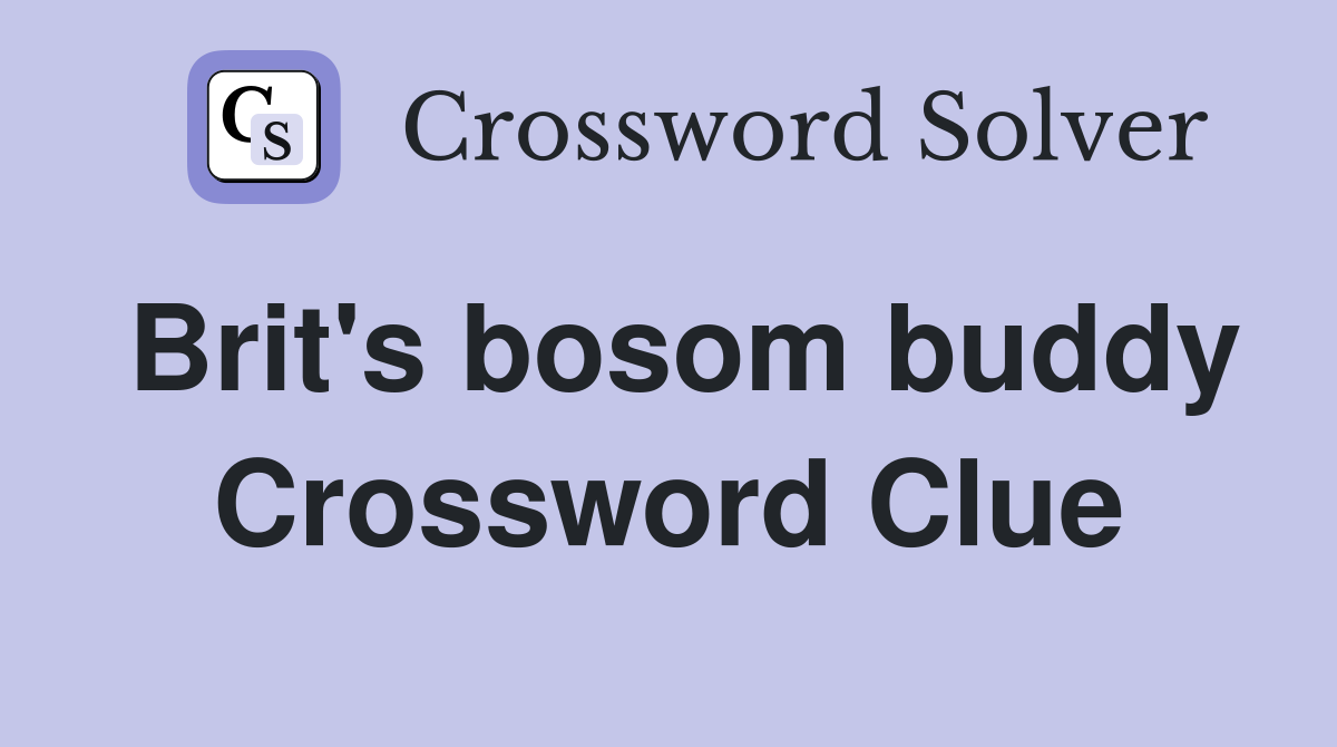 Brit's bosom buddy Crossword Clue