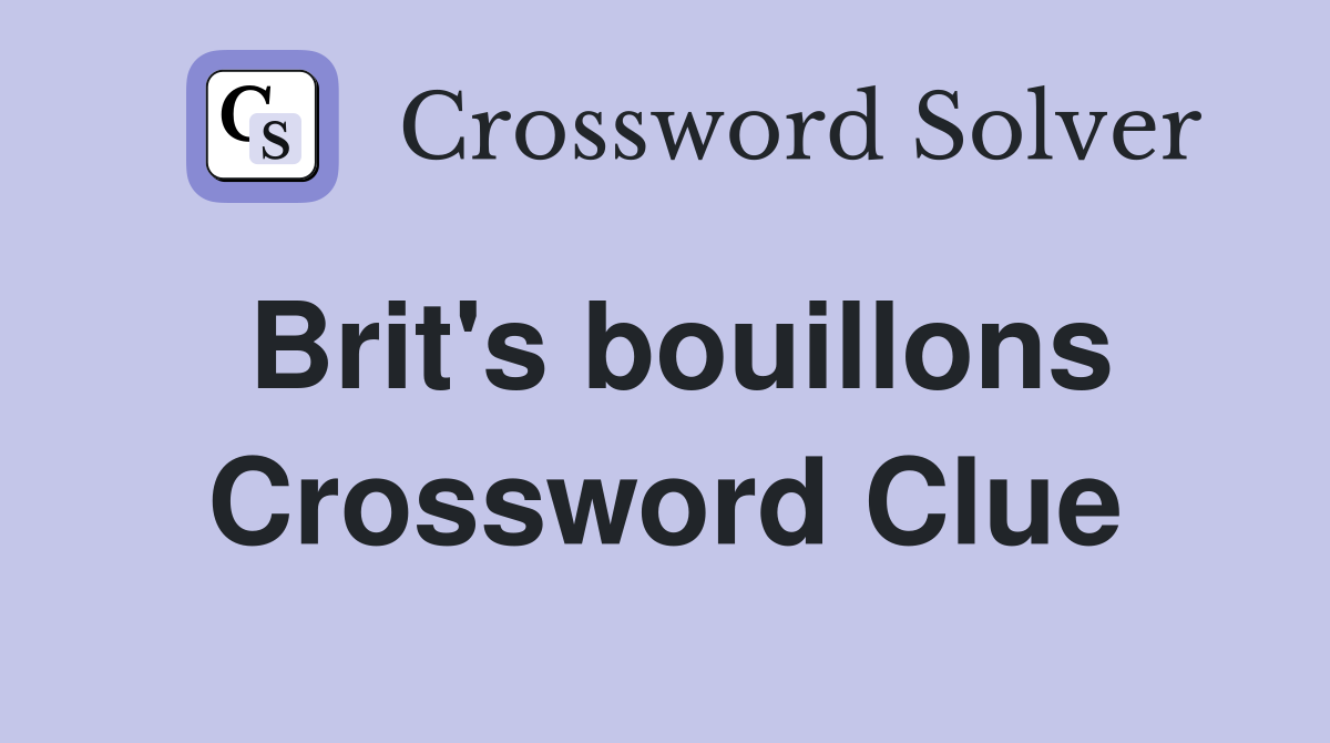 Brit's bouillons Crossword Clue
