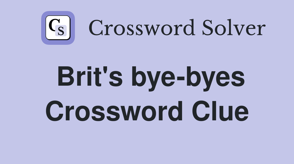 Brit's bye-byes Crossword Clue