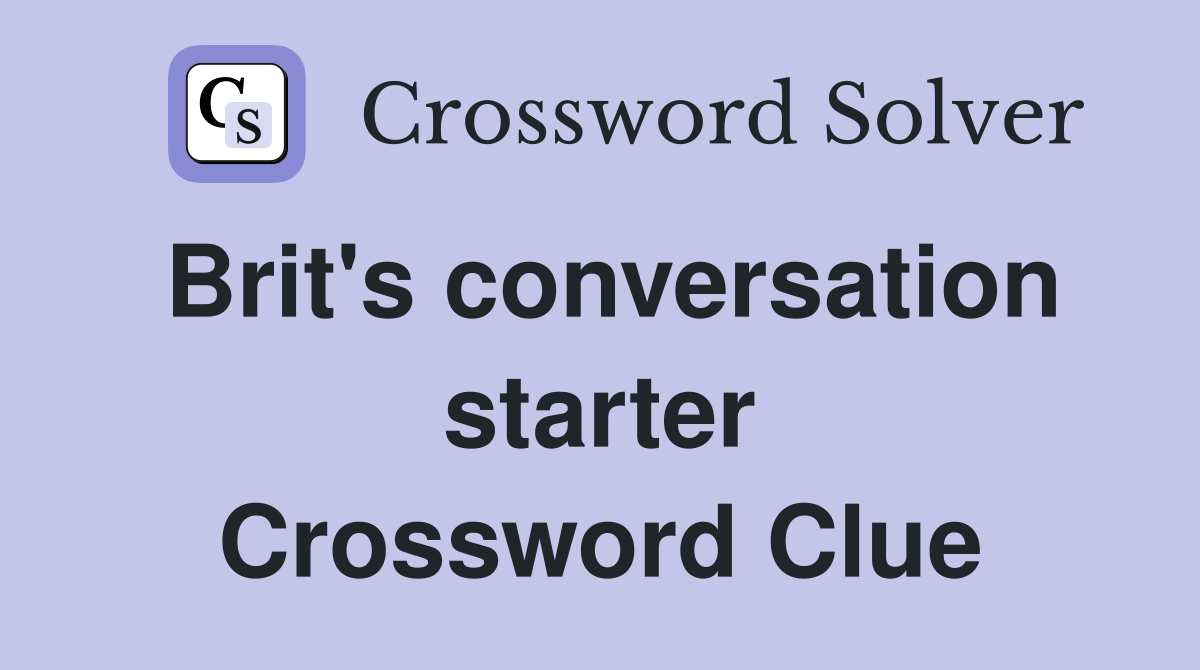 Brit's conversation starter Crossword Clue