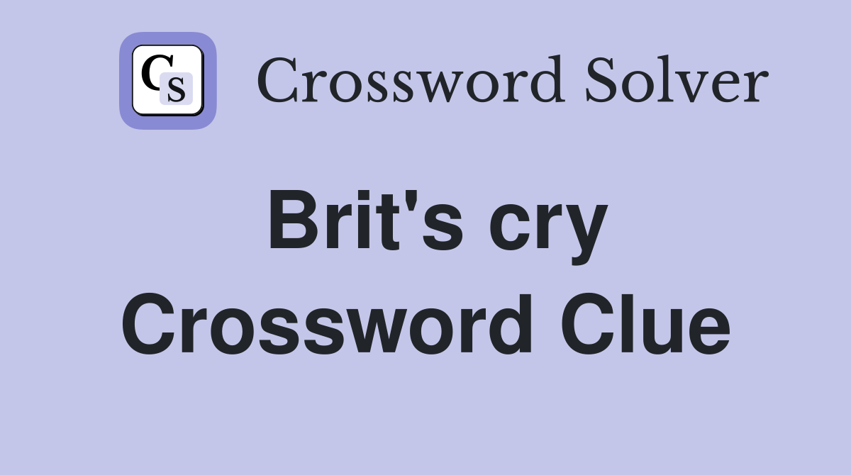Brit's cry Crossword Clue