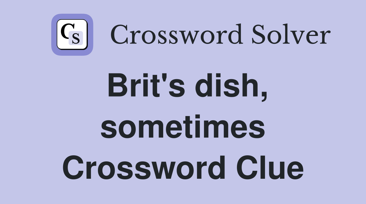 Brit's dish, sometimes Crossword Clue