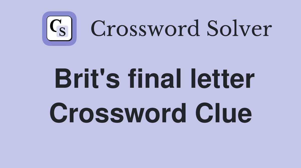 Brit's final letter Crossword Clue