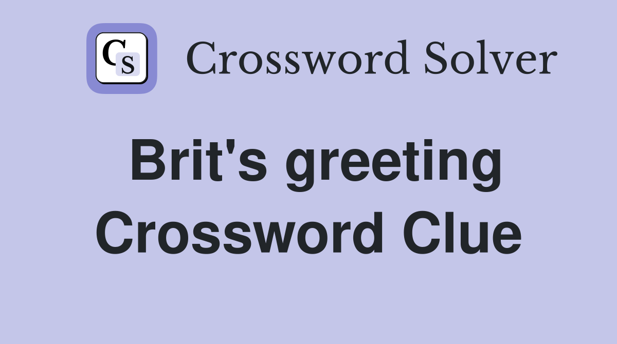 Brit's greeting Crossword Clue