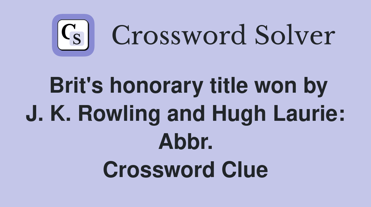 Brit's honorary title won by J. K. Rowling and Hugh Laurie: Abbr. Crossword Clue